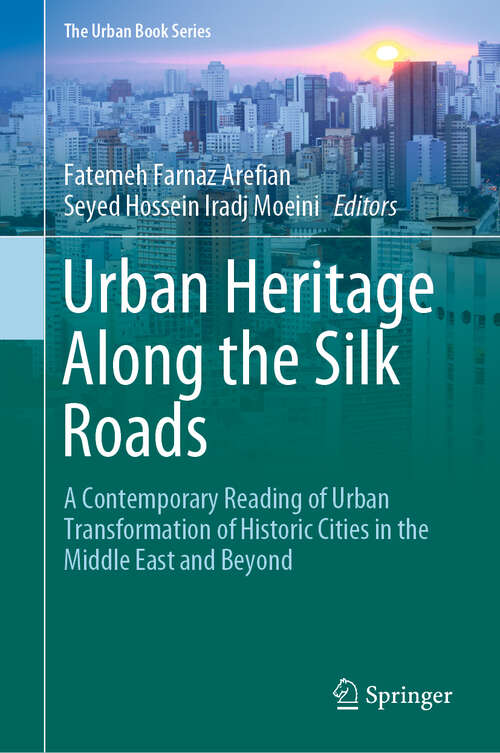 Book cover of Urban Heritage Along the Silk Roads: A Contemporary Reading of Urban Transformation of Historic Cities in the Middle East and Beyond (1st ed. 2020) (The Urban Book Series)