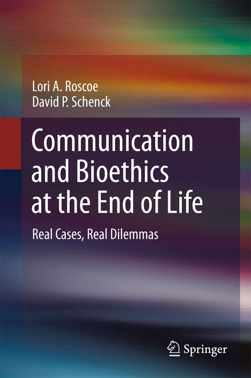 Book cover of Communication and Bioethics at the End of Life: Real Cases, Real Dilemmas