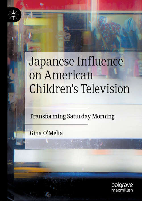 Book cover of Japanese Influence on American Children's Television: Transforming Saturday Morning (1st ed. 2019)