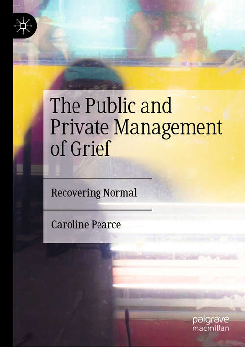 Book cover of The Public and Private Management of Grief: Recovering Normal (1st ed. 2019)