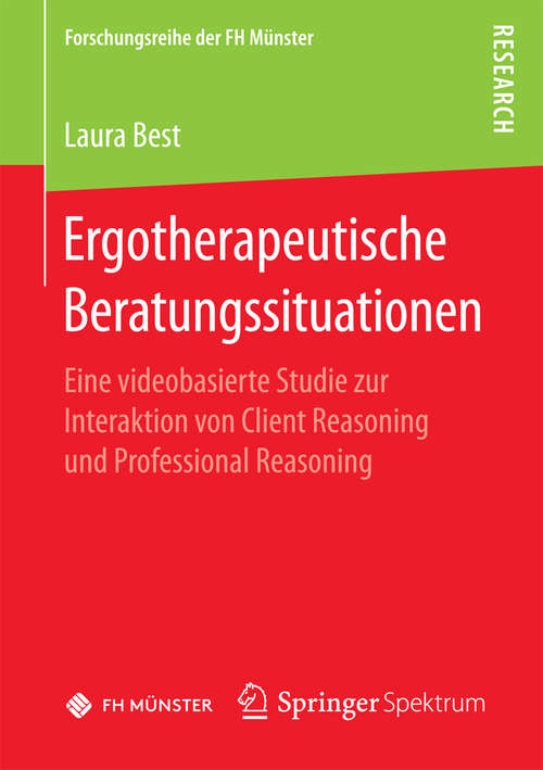 Book cover of Ergotherapeutische Beratungssituationen: Eine videobasierte Studie zur Interaktion von Client Reasoning und Professional Reasoning (1. Aufl. 2017) (Forschungsreihe der FH Münster)