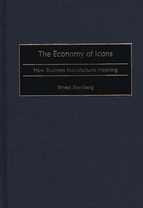 Book cover of The Economy of Icons: How Business Manufactures Meaning