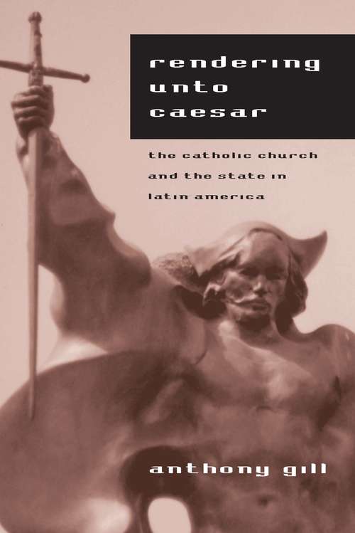 Book cover of Rendering unto Caesar: The Catholic Church and the State in Latin America