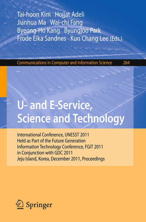 Book cover of U- and E-Service, Science and Technology: International Conference, UNESST 2011, Held as Part of the Future Generation Information Technology Conference, FGIT 2011, in Conjunction with GDC 2011, Jeju Island, Korea, December 8-10, 2011. Proceedings (2011) (Communications in Computer and Information Science #264)