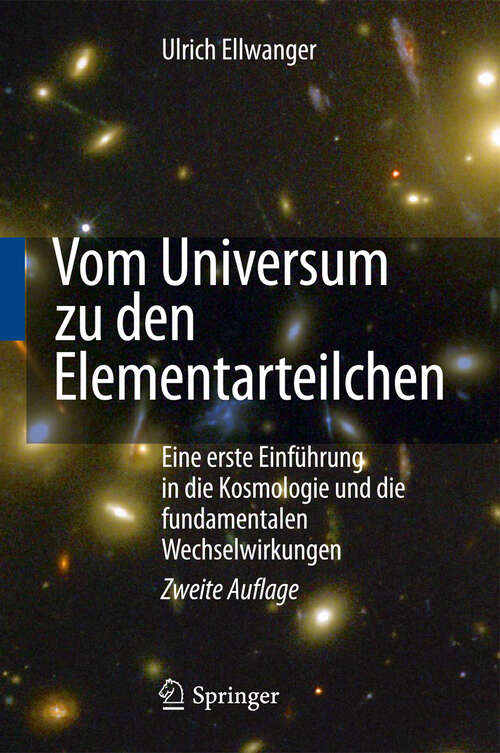 Book cover of Vom Universum zu den Elementarteilchen: Eine erste Einführung in die Kosmologie und die fundamentalen Wechselwirkungen (2. Aufl. 2011)