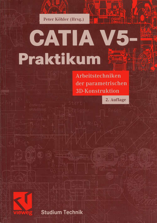 Book cover of CATIA V5-Praktikum: Arbeitstechniken der parametrischen 3D-Konstruktion (2., überarb. u. erw. Aufl. 2004) (Studium Technik)