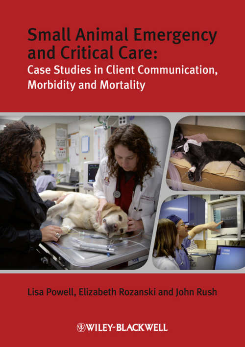 Book cover of Small Animal Emergency and Critical Care: Case Studies in Client Communication, Morbidity and Mortality