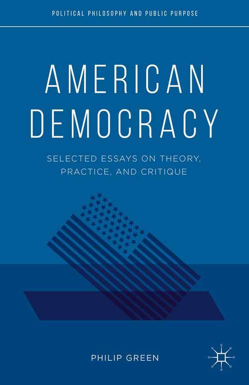 Book cover of American Democracy: Selected Essays on Theory, Practice, and Critique (2014) (Political Philosophy and Public Purpose)