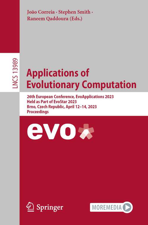 Book cover of Applications of Evolutionary Computation: 26th European Conference, EvoApplications 2023, Held as Part of EvoStar 2023, Brno, Czech Republic, April 12–14, 2023, Proceedings (1st ed. 2023) (Lecture Notes in Computer Science #13989)