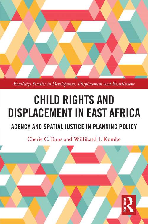 Book cover of Child Rights and Displacement in East Africa: Agency and Spatial Justice in Planning Policy (Routledge Studies in Development, Displacement and Resettlement)