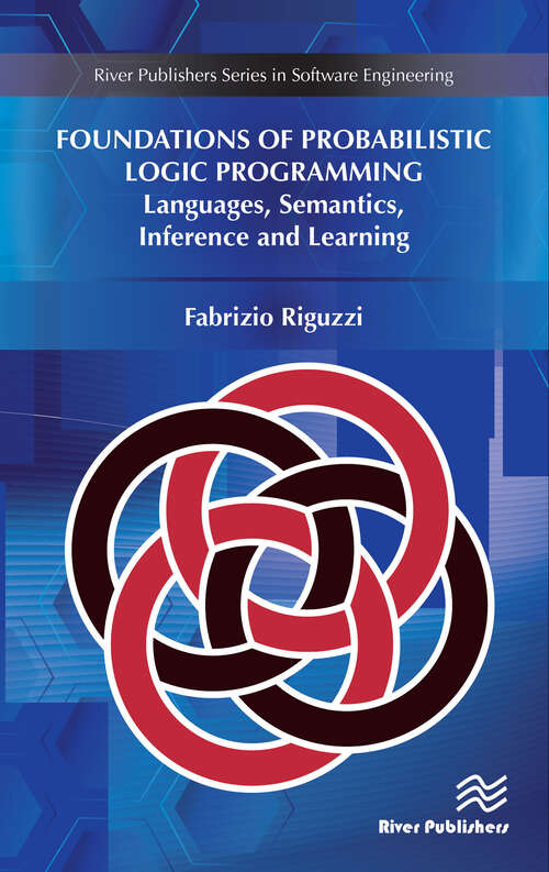 Book cover of Foundations of Probabilistic Logic Programming: Languages, Semantics, Inference and Learning (River Publishers Series In Software Engineering Ser.)