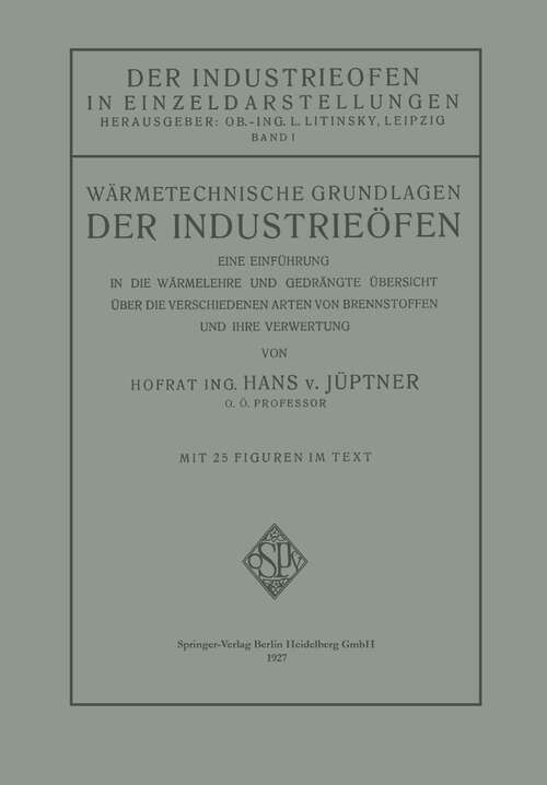 Book cover of Wärmetechnische Grundlagen der Industrieöfen: Eine Einführung in die Wärmelehre und Gedrängte Übersicht über die Verschiedenen Arten von Brennstoffen und Ihre Verwertung (1927)