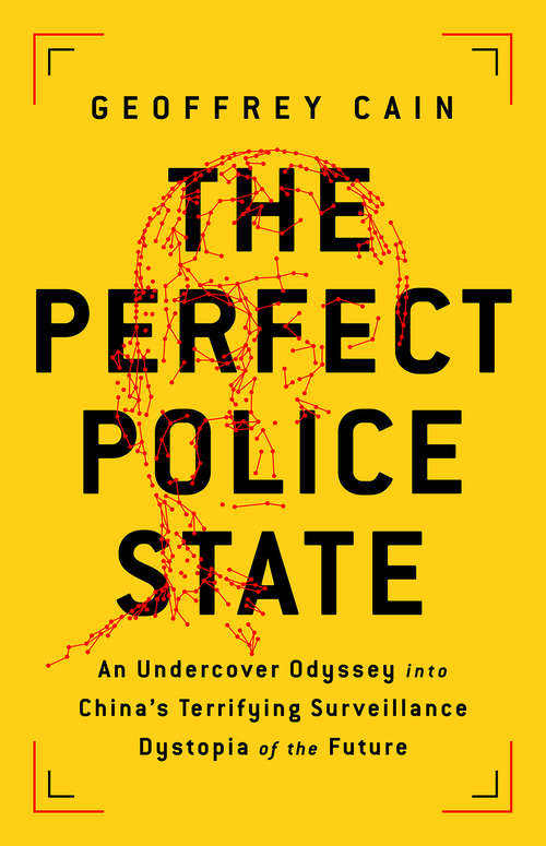 Book cover of The Perfect Police State: An Undercover Odyssey into China's Terrifying Surveillance Dystopia of the Future