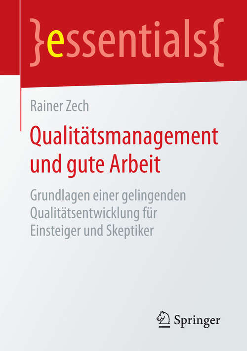 Book cover of Qualitätsmanagement und gute Arbeit: Grundlagen einer gelingenden Qualitätsentwicklung für Einsteiger und Skeptiker (2015) (essentials)