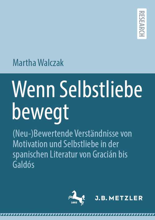 Book cover of Wenn Selbstliebe bewegt: (Neu-)Bewertende Verständnisse von Motivation und Selbstliebe in der spanischen Literatur von Gracián bis Galdós (1. Aufl. 2023)