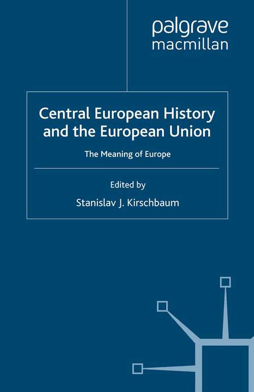 Book cover of Central European History and the European Union: The Meaning of Europe (2007) (Studies in Central and Eastern Europe)