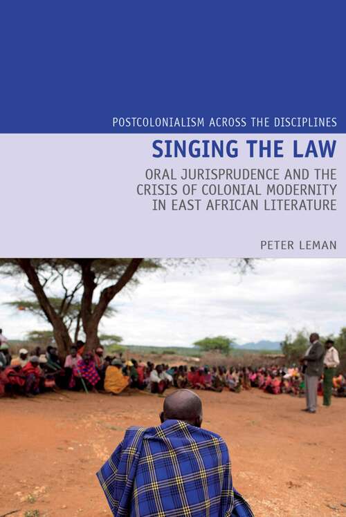 Book cover of Singing the Law: Oral Jurisprudence and the Crisis of Colonial Modernity in East African Literature (Postcolonialism Across the Disciplines #24)