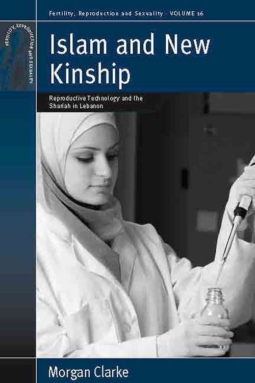 Book cover of Islam and New Kinship: Reproductive Technology and the Shariah in Lebanon (Fertility, Reproduction and Sexuality: Social and Cultural Perspectives #16)