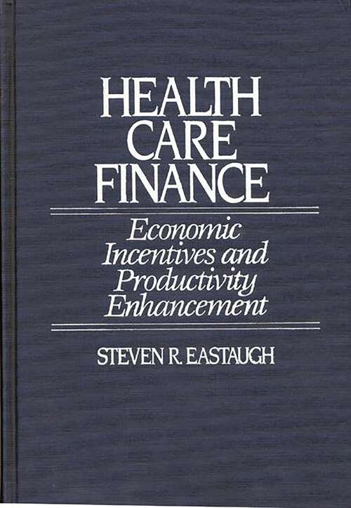 Book cover of Health Care Finance: Economic Incentives and Productivity Enhancement