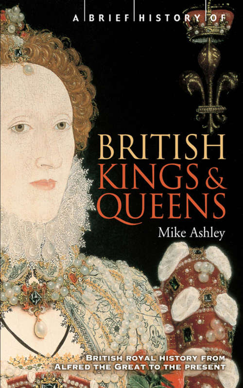 Book cover of A Brief History of British Kings & Queens: British Royal History From Alfred The Great To The Present (Brief Histories)