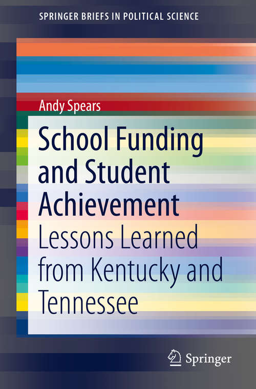 Book cover of School Funding and Student Achievement: Lessons Learned from Kentucky and Tennessee (2015) (SpringerBriefs in Political Science #23)