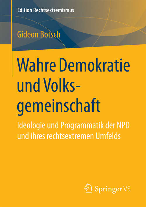 Book cover of Wahre Demokratie und Volksgemeinschaft: Ideologie und Programmatik der NPD und ihres rechtsextremen Umfelds (Edition Rechtsextremismus)
