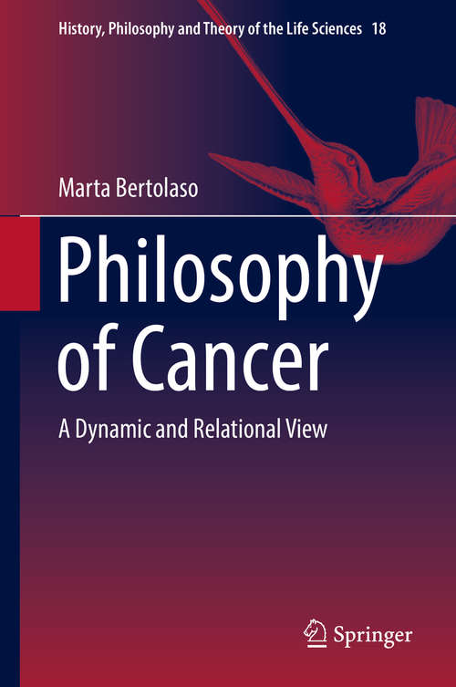 Book cover of Philosophy of Cancer: A Dynamic and Relational View (1st ed. 2016) (History, Philosophy and Theory of the Life Sciences #18)