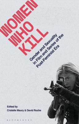 Book cover of Women Who Kill: Gender and Sexuality in Film and Series of the Post-Feminist Era (Library Of Gender And Popular Culture Ser.) (PDF)