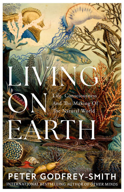 Book cover of Living on Earth: Life, Consciousness and the Making of the Natural World