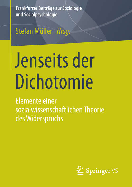 Book cover of Jenseits der Dichotomie: Elemente einer sozialwissenschaftlichen Theorie des Widerspruchs (2013) (Frankfurter Beiträge zur Soziologie und Sozialpsychologie)