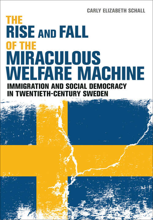 Book cover of The Rise and Fall of the Miraculous Welfare Machine: Immigration and Social Democracy in Twentieth-Century Sweden