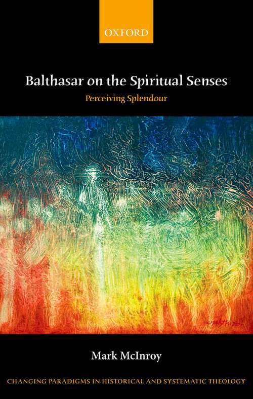 Book cover of Balthasar on the Spiritual Senses: Perceiving Splendour (Changing Paradigms in Historical and Systematic Theology)