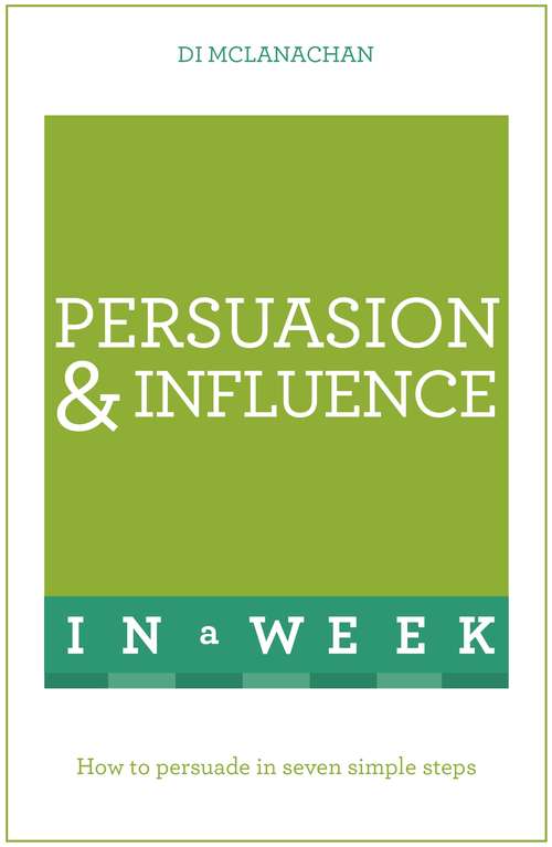 Book cover of Persuasion And Influence In A Week: How To Persuade In Seven Simple Steps (In A Week)