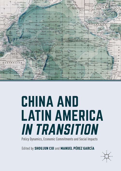 Book cover of China and Latin America in Transition: Policy Dynamics, Economic Commitments, and Social Impacts (1st ed. 2016)