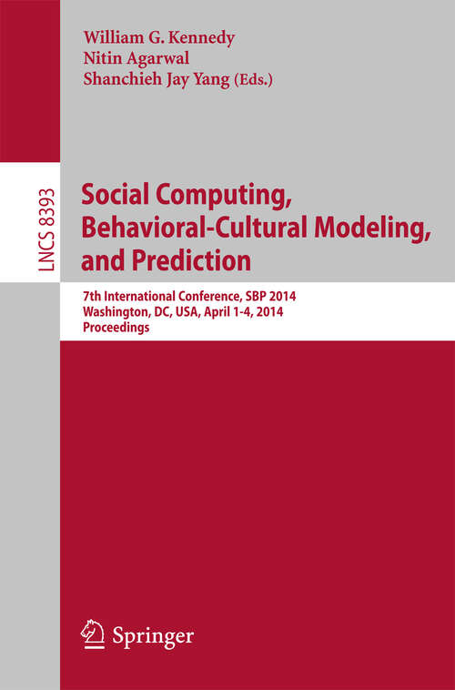 Book cover of Social Computing, Behavioral-Cultural Modeling and Prediction: 7th International Conference, SBP 2014, Washington, DC, USA, April 1-4, 2014. Proceedings (2014) (Lecture Notes in Computer Science #8393)