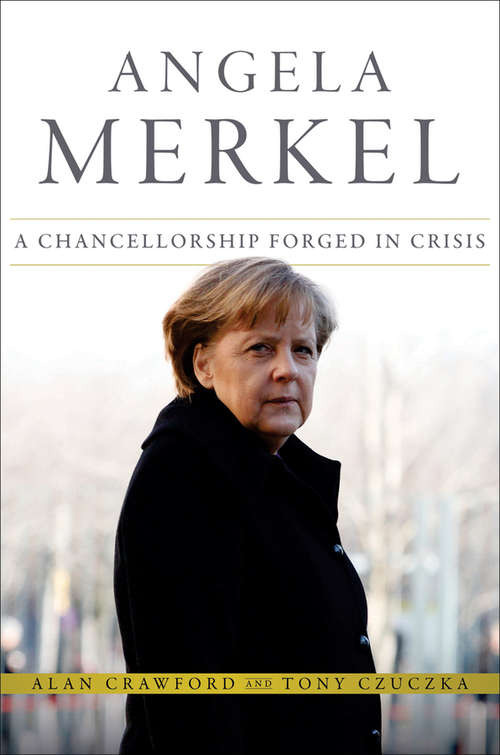 Book cover of Angela Merkel: A Chancellorship Forged in Crisis (Bloomberg (UK))