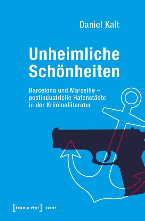 Book cover of Unheimliche Schönheiten: Barcelona und Marseille - postindustrielle Hafenstädte in der Kriminalliteratur (Lettre)