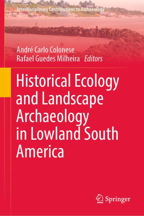 Book cover of Historical Ecology and Landscape Archaeology in Lowland South America (1st ed. 2023) (Interdisciplinary Contributions to Archaeology)