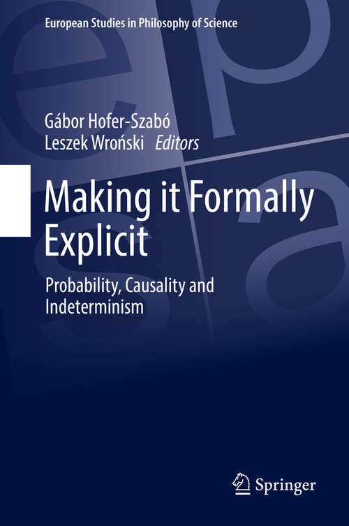 Book cover of Making it Formally Explicit: Probability, Causality and Indeterminism (European Studies in Philosophy of Science #6)