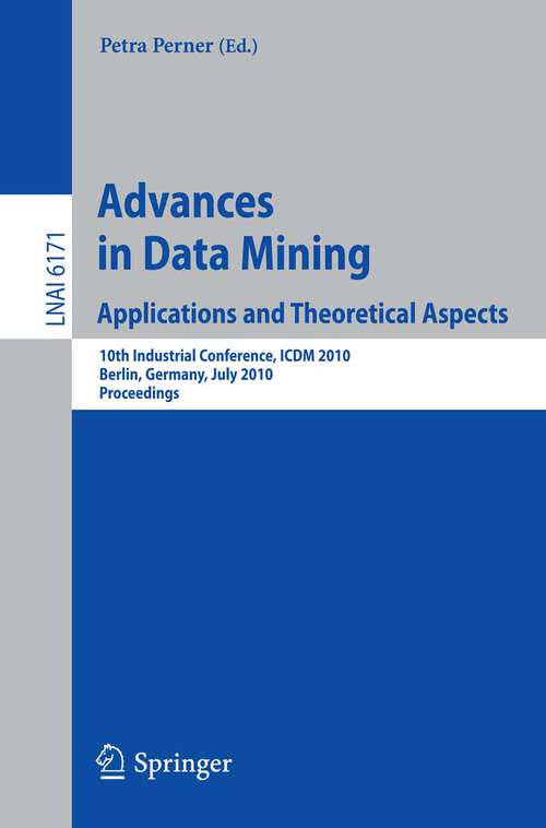 Book cover of Advances in Data Mining: 10th Industrial Conference, ICDM 2010, Berlin, Germany, July 12-14, 2010. Proceedings (2010) (Lecture Notes in Computer Science #6171)