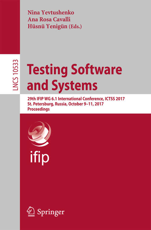 Book cover of Testing Software and Systems: 29th IFIP WG 6.1 International Conference, ICTSS 2017, St. Petersburg, Russia, October 9-11, 2017, Proceedings (Lecture Notes in Computer Science #10533)