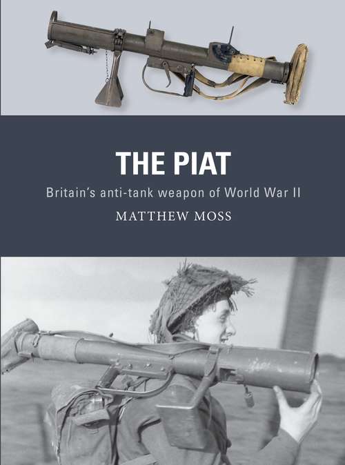 Book cover of The PIAT: Britain’s anti-tank weapon of World War II (Weapon)