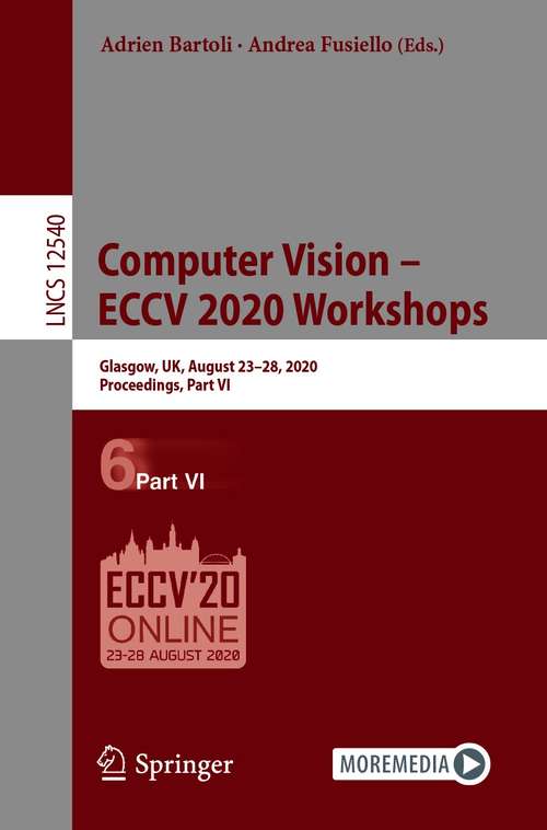 Book cover of Computer Vision – ECCV 2020 Workshops: Glasgow, UK, August 23–28, 2020, Proceedings, Part VI (1st ed. 2020) (Lecture Notes in Computer Science #12540)