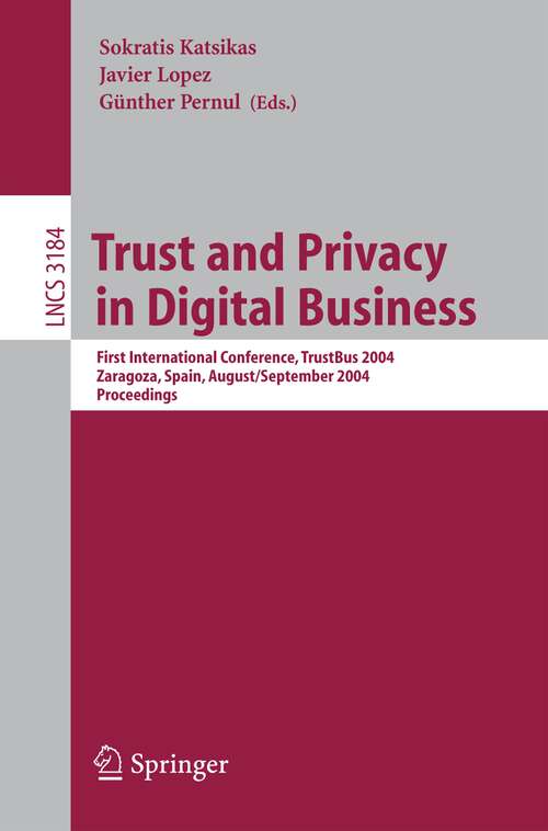 Book cover of Trust and Privacy in Digital Business: First International Conference, TrustBus 2004, Zaragoza, Spain, August 30-September 1, 2004, Proceedings (2004) (Lecture Notes in Computer Science #3184)