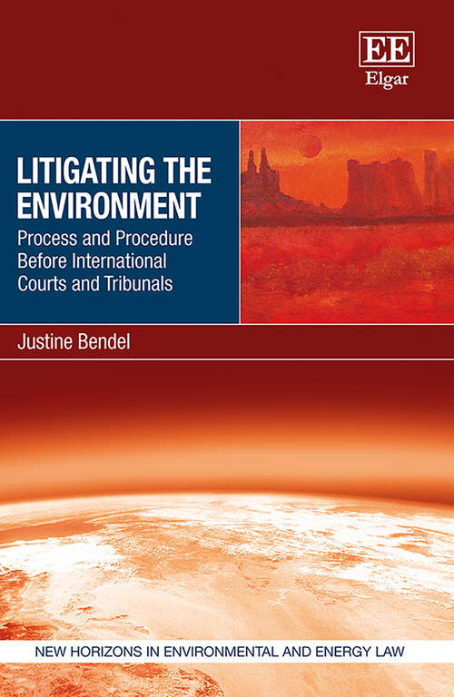 Book cover of Litigating the Environment: Process and Procedure Before International Courts and Tribunals (New Horizons in Environmental and Energy Law series)