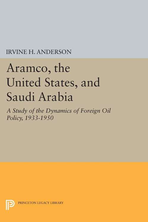 Book cover of Aramco, the United States, and Saudi Arabia: A Study of the Dynamics of Foreign Oil Policy, 1933-1950 (PDF)