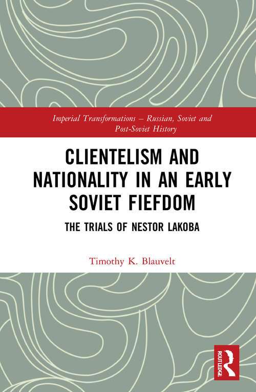 Book cover of Clientelism and Nationality in an Early Soviet Fiefdom: The Trials of Nestor Lakoba (Imperial Transformations – Russian, Soviet and Post-Soviet History)