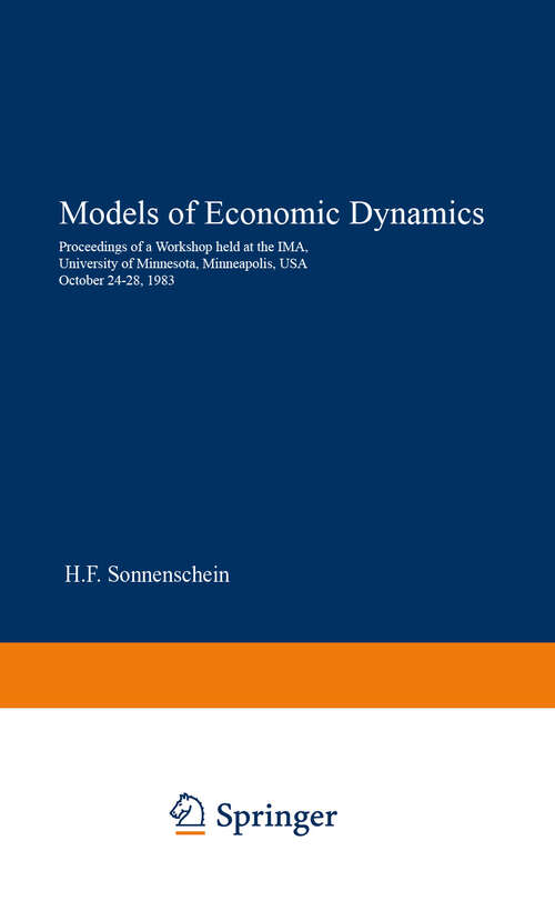 Book cover of Models of Economic Dynamics: Proceedings of a Workshop held at the IMA, University of Minnesota, Minneapolis, USA, October 24–28, 1983 (1986) (Lecture Notes in Economics and Mathematical Systems #264)