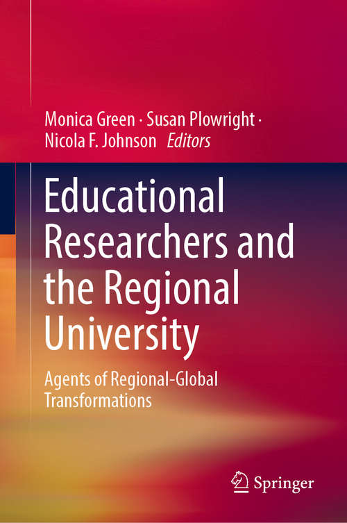 Book cover of Educational Researchers and the Regional University: Agents of Regional-Global Transformations (1st ed. 2019)