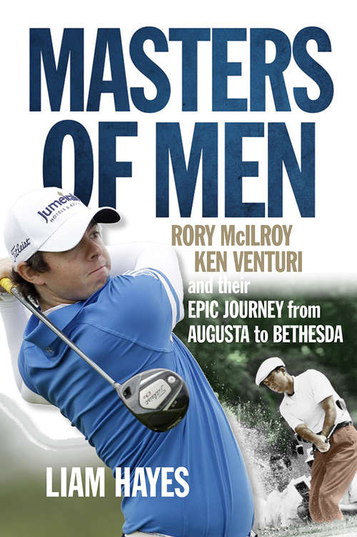 Book cover of Masters of Men: Rory McIlroy, Ken Venturi and their Epic Journey from Augusta to Bethesda